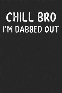 Chill Bro I'm Dabbed Out