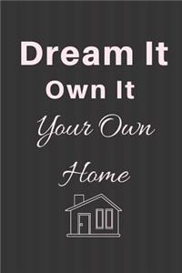 Dream it Own it -Your own Home