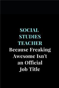 Social Studies Teacher Because Freaking Awesome Isn't an Official Job Title