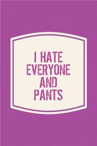 I Hate Everyone And Pants