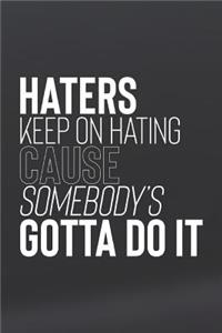 Haters Keep Hating Because Somebody's Gotta Do It