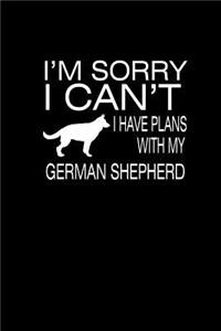 I'm Sorry I Can't I have Plans with my German Shepherd