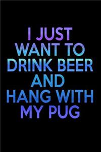 I Just Want to Drink Beer and Hang With my Pug