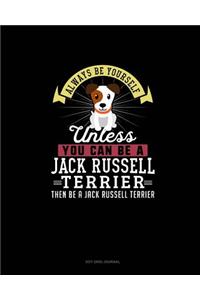 Always Be Yourself Unless You Can Be A Jack Russell Terrier Then Be A Jack Russell Terrier