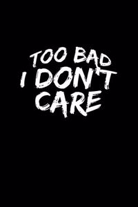 Too Bad I Don't Care
