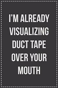 I'm Already Visualizing the Duct Tape Over Your Mouth