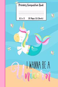 Primary Composition Book I Wanna Be A Unicorn