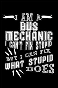 I Am a Bus Mechanic I can't Fix Stupid But I Can Fix What Stupid Does