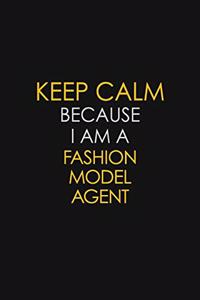 Keep Calm Because I Am A Fashion Model Agent