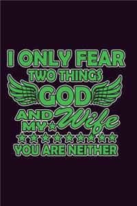 I Only Fear Two Things God And My Wife You Are Neither
