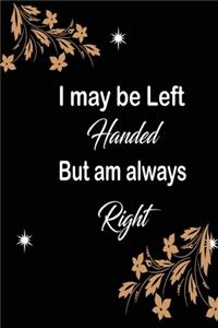 I may be left handed but am always right