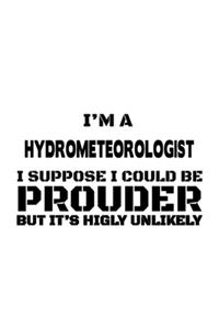 I'm A Hydrometeorologist I Suppose I Could Be Prouder But It's Highly Unlikely