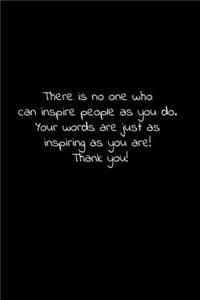 There is no one who can inspire people as you do. Your words are just as inspiring as you are! Thank you!