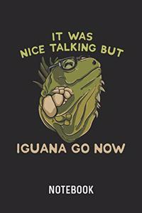 It Was Nice Talking But Iguana Go Now Notebook