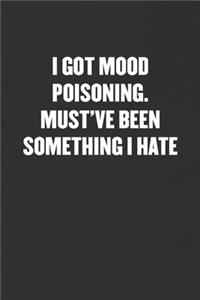 I Got Mood Poisoning. Must've Been Something I Hate