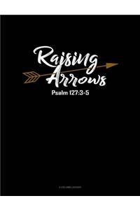 Raising Arrows Psalm 127: 3-5: 5 Column Ledger