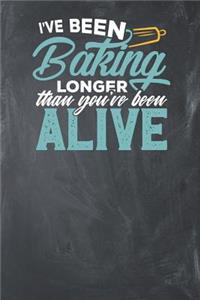 I've been Baking longer than you're been Alive