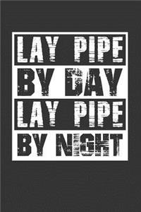 Lay Pipe By Day Lay Pipe By Night