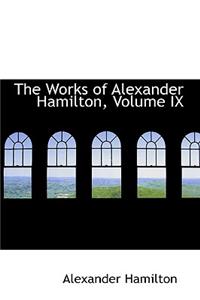 The Works of Alexander Hamilton, Volume IX