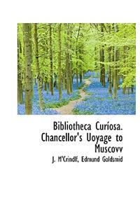 Bibliotheca Cur Osa. Chancellor's Uoyage to Muscovv