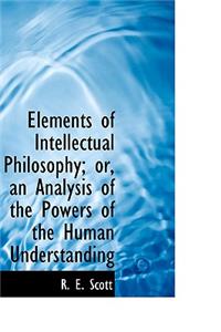 Elements of Intellectual Philosophy; Or, an Analysis of the Powers of the Human Understanding