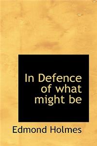 In Defence of What Might Be