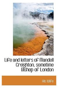 Life and Letters of Mandell Creighton, Sometime Bishop of London