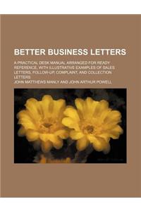 Better Business Letters; A Practical Desk Manual Arranged for Ready Reference, with Illustrative Examples of Sales Letters, Follow-Up, Complaint, and Collection Letters