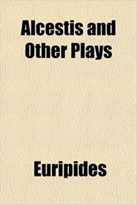 Alcestis and Other Plays