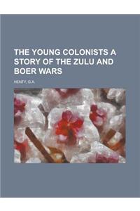 The Young Colonists a Story of the Zulu and Boer Wars