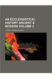 An Ecclesiastical History Ancient & Modern Volume 3