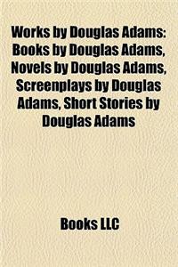 Works by Douglas Adams (Study Guide): Books by Douglas Adams, Novels by Douglas Adams, Screenplays by Douglas Adams