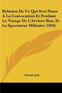 Relation De Ce Qui Sest Passe A La Convocation Et Pendant Le Voyage De L'Arriere-Ban, Et Le Spectateur Militaire (1836)