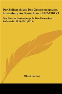 Der Zollanschluss Des Grossherzogtums Luxemburg An Deutschland, 1842-1918 V1