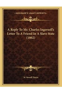 A Reply To Mr. Charles Ingersoll's Letter To A Friend In A Slave State (1862)