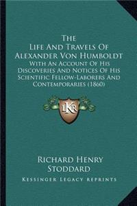 The Life And Travels Of Alexander Von Humboldt
