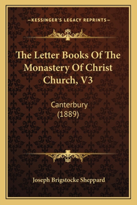 The Letter Books Of The Monastery Of Christ Church, V3