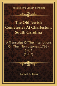 The Old Jewish Cemeteries At Charleston, South Carolina: A Transcript Of The Inscriptions On Their Tombstones, 1762-1903 (1903)