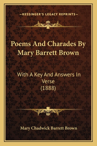 Poems And Charades By Mary Barrett Brown: With A Key And Answers In Verse (1888)