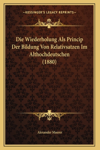 Die Wiederholung Als Princip Der Bildung Von Relativsatzen Im Althochdeutschen (1880)