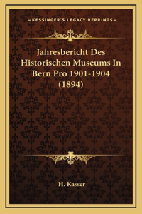 Jahresbericht Des Historischen Museums In Bern Pro 1901-1904 (1894)