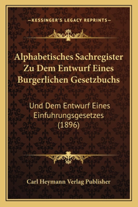 Alphabetisches Sachregister Zu Dem Entwurf Eines Burgerlichen Gesetzbuchs