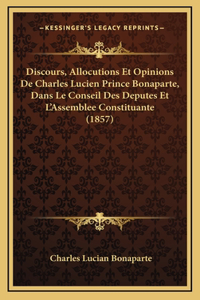 Discours, Allocutions Et Opinions De Charles Lucien Prince Bonaparte, Dans Le Conseil Des Deputes Et L'Assemblee Constituante (1857)