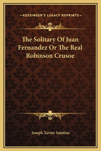 The Solitary Of Juan Fernandez Or The Real Robinson Crusoe