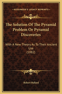 The Solution Of The Pyramid Problem Or Pyramid Discoveries