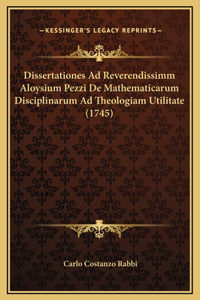 Dissertationes Ad Reverendissimm Aloysium Pezzi De Mathematicarum Disciplinarum Ad Theologiam Utilitate (1745)