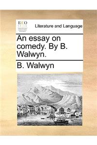Essay on Comedy. by B. Walwyn.