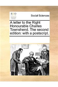 A Letter to the Right Honourable Charles Townshend. the Second Edition