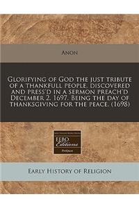 Glorifying of God the Just Tribute of a Thankfull People, Discovered and Press'd in a Sermon Preach'd December 2. 1697. Being the Day of Thanksgiving for the Peace. (1698)