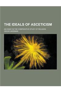 The Ideals of Asceticism; An Essay in the Comparative Study of Religion